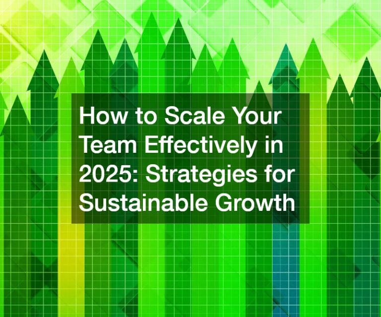 How to Scale Your Team Effectively in 2025: Strategies for Sustainable Growth