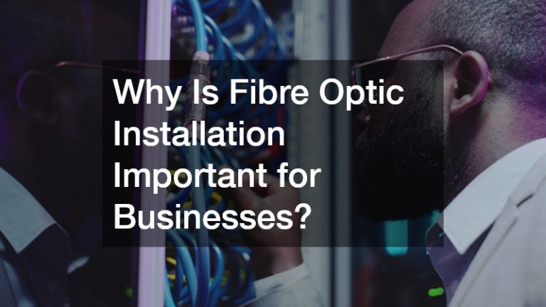 Why Is Fibre Optic Installation Important for Businesses?