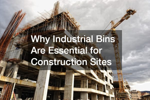 Why Industrial Bins Are Essential for Construction Sites